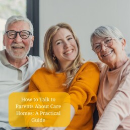 How to Talk to Parents About Care Homes